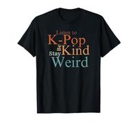 K-Pop Fan Gift: Listen to K-Pop Be Kind Stay Weird T-Shirt