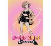 K-pop Girls Coloring Book for Adults: Confident Idols Sexy, K-pop Girls on Fire with Music, from Studio Practice, Recording, Performing,... and Empowering Art for Women Who Love Music and Creativity