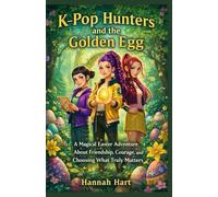 K-Pop Hunters and the Golden Egg : A Magical Easter Adventure About Friendship, Courage, and Choosing What Truly Matters (K-Pop Hunters Easter Adventure Series)