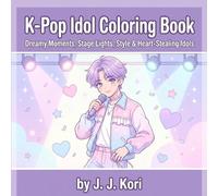 K-Pop Idol Coloring Book: Dreamy Moments, Stage Lights, Style & Heart-Stealing Idols