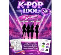 K-POP IDOL: Il Debutto: Diventa una K-pop idol: libro creativo per bambine | album da colorare, diario creativo, outfit e moda, canzoni, coreografie e attività K-pop