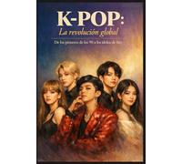 K-POP: La revolución global: De los pioneros de los 90 a los ídolos de hoy: 2 (Kpop Spanish)