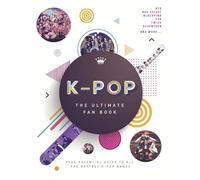 K-Pop: The Ultimate Fan Book : Your Essential Guide to the Hottest K-Pop Bands