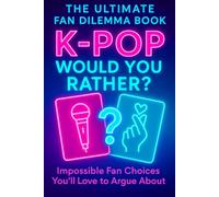 K-Pop Would You Rather? The Ultimate Fan Dilemma Book: Impossible Fan Choices You’ll Love to Argue About