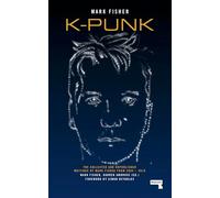 K-Punk: The Collected and Unpublished Writings of Mark Fisher
