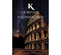 K: THE REFUSAL TO UNDERSTAND