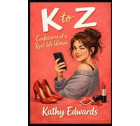K to Z: Confessions of a Real-Life Woman