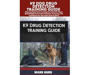 K9 DOG DRUG DETECTION TRAINING GUIDE: Step-by-Step Home Training for Detection Dogs: Build Reliable Scent Discrimination, Accuracy, and Confidence for Narcotics Search Work