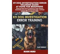 K9 DOG INVESTIGATION ERROR TRAINING GUIDE AT HOME FOR BEGINNERS: Step-by-Step Home Training for Dogs: Master Detection Accuracy, Minimize Mistakes, ... Skills (POSITIVE REINFORCEMENT PET HOME)