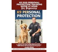K9 DOG PERSONAL PROTECTION TRAINING GUIDE AT HOME FOR BEGINNERS: A Practical, Step-by-Step System to Build Confidence, Control, and Real-World ... Required (POSITIVE REINFORCEMENT PET HOME)