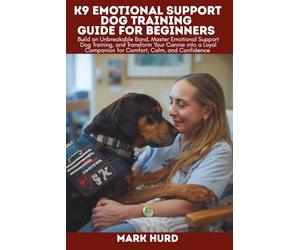 K9 EMOTIONAL SUPPORT DOG TRAINING GUIDE FOR BEGINNERS: Build an Unbreakable Bond, Master Emotional Support Dog Training, and Transform Your Canine ... Confidence (POSITIVE REINFORCEMENT PET HOME)
