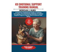 K9 EMOTIONAL SUPPORT TRAINING MANUAL: A Practical, Professional Guide to Training, Managing, and Maintaining Reliable Emotional Support Dogs for ... Well-Being: 25 (The PetWise Companion Series)