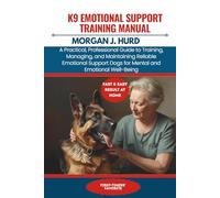 K9 EMOTIONAL SUPPORT TRAINING MANUAL: A Practical, Professional Guide to Training, Managing, and Maintaining Reliable Emotional Support Dogs for ... Well-Being (The PetWise Companion Series)