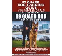 K9 GUARD DOG TRAINING GUIDE FOR PROFESSIONALS: Advanced Techniques, Operational Protocols, and Program Management for Training Reliable Guard Dogs for ... Protection (POSITIVE REINFORCEMENT PET HOME)