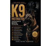 K9 INSTRUCTOR: Train-the-Trainer for Operational Working Dogs: 10 (DOGINARE - Working Dog Training)