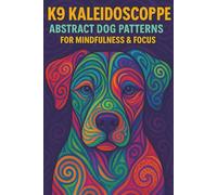 K9 Kaleidoscope Abstract Dog Patterns for Mindfulness & Focus: A Unique Dog-Themed Coloring Book Featuring Intricate Kaleidoscopic Designs for Relaxation, Stress Relief, and Creative Meditation