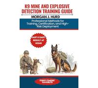 K9 MINE AND EXPLOSIVE DETECTION TRAINING GUIDE: Professional Methods for Training, Certification, and High-Risk Deployment (The PetWise Companion Series)