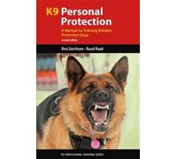 K9 Personal Protection : A Manual for Training Reliable Protection Dogs
