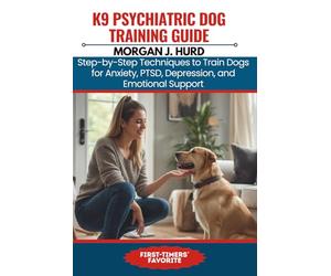 K9 PSYCHIATRIC DOG TRAINING GUIDE: Step-by-Step Techniques to Train Dogs for Anxiety, PTSD, Depression, and Emotional Support: 19 (The PetWise Companion Series)