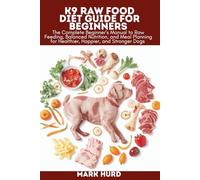 K9 RAW FOOD DIET GUIDE FOR BEGINNERS: The Complete Beginner’s Manual to Raw Feeding, Balanced Nutrition, and Meal Planning for Healthier, Happier, and Stronger Dogs (POSITIVE REINFORCEMENT PET HOME)