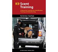 K9 Scent Training: A Manual for Training Your Identification, Tracking and Detection Dog (K9 Professional Training)