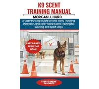 K9 SCENT TRAINING MANUAL: A Step-by-Step Guide to Nose Work, Tracking, Detection, and Real-World Scent Training for Working and Sport Dogs: 22 (The PetWise Companion Series)