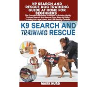 K9 SEARCH AND RESCUE DOG TRAINING GUIDE AT HOME FOR BEGINNERS: The Complete Beginner’s Manual to Raising Highly Trained Search and Rescue Dogs ... Canines: 28 (POSITIVE REINFORCEMENT PET HOME)