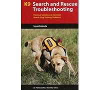 K9 Search and Rescue Troubleshooting: Practical Solutions To Common Search-Dog Training Problems (K9 Professional Training)