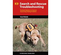 K9 Search and Rescue Troubleshooting: Practical Solutions To Common Search-Dog Training Problems (K9 Professional Training)