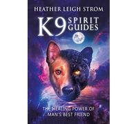 K9 Spirit Guides: The Healing Power of Man's Best Friend