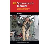 K9 Supervisors' Manual: Dynamics in Developing and Managing Police K9 Units (K9 Professional Training Series)