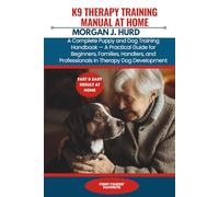 K9 THERAPY TRAINING MANUAL AT HOME: A Complete Puppy and Dog Training Handbook - A Practical Guide for Beginners, Families, Handlers, and ... Development (The PetWise Companion Series)