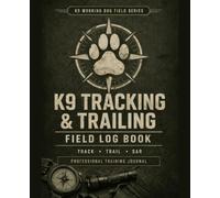 K9 Tracking & Trailing Field Log Book: Professional Training Journal for K9 Handlers | Track, Trail & SAR Logging | Record Terrain, Conditions, Aged Tracks & Performance