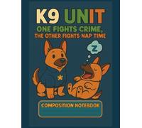 K9 Unit Composition Notebook - One Fights Crime, The Other Fights Nap Time: A hilarious and colorful Dog Journal for Kids featuring two heroic (and ... school, doodles, or secret puppy missions!