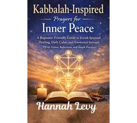 Kabbalah-Inspired Prayers for Inner Peace: A Beginner-Friendly Guide to Jewish Spiritual Healing, Daily Calm, and Emotional Strength (With Psalms, Reflections and Simple Practices)