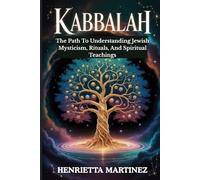 Kabbalah: The Path To Understanding Jewish Mysticism, Rituals, And Spiritual Teachings (Spiritual Practices)