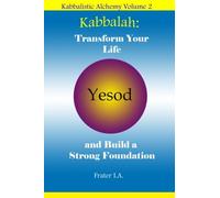 Kabbalah: Transform Your Life and Build a Strong Foundation: Using the Kabbalah to create the World You Desire: Volume 2 (Kabbalistic Alchemy)
