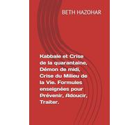 Kabbale et Crise de la quarantaine, Démon de midi, Crise du Milieu de la Vie. Formules enseignées pour Prévenir, Adoucir, Traiter.
