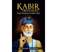 Kabir Revealed: Timeless Wisdom for the Modern Mind