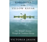 Kabloona in the Yellow Kayak: One Woman's Journey Through the North West Passage