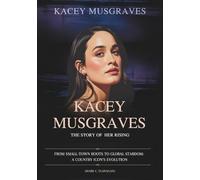 KACEY MUSGRAVES :The story of Her rising: From Small-Town Roots to Global Stardom: A Country Icon’s Evolution (THE BIOGRAPHIES OF CELEBRITY OFFSPRINGS WHO MADE THEIR OWN IMPACT IN MUSIC)