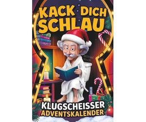 Kack dich schlau! Adventskalender - 24 Tage ultimatives Klugscheißer-Wissen fürs stille Örtchen: Der lustige Klo Adventskalender für Männer und Frauen - perfektes Geschenk für humorvolle Köpfe