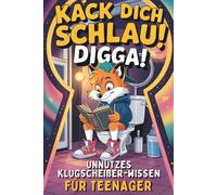 Kack dich schlau, Digga! Unnützes Klugscheißer-Wissen für Teenager: Das humorvolle Klobuch voller witziger, verblüffender Fakten zum Staunen, Lachen & Angeben - das coole Geschenk für Teenager Jungen