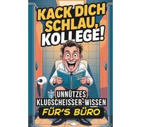 Kack dich schlau, Kollege! Unnützes Klugscheisser-Wissen fürs Büro: 501 kuriose Fakten im lustigen Klobuch - Das perfekte Geschenk für Kollegen & Mitarbeiter