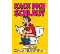 Kack dich schlau! Unnützes Klugscheißer-Wissen fürs Klo: Das perfekte Geschenk für Neugierige mit Humor.