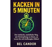 KACKEN IN 5 MINUTEN: Der einfache, natürliche Weg, um Verstopfung zu lösen, auch wenn Sie sich hoffnungslos fühlen!: 8