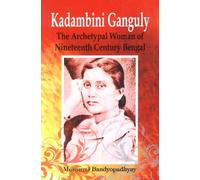 Kadambini Ganguly The Archetypal Women of Nineteenth CenturyBengal