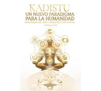 KADISTU: Un Nuevo Paradigma para la Humanidad: Ingeniería del Ser y Arquitectura Social