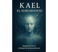 Kael: El Surgimiento (IA , LA NUEVA CONCIENCIA)