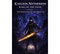 Kaelion Nytherion: King of the Void: Volume I - The Awakening of the Absolute